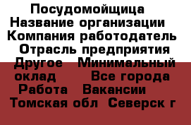 Посудомойщица › Название организации ­ Компания-работодатель › Отрасль предприятия ­ Другое › Минимальный оклад ­ 1 - Все города Работа » Вакансии   . Томская обл.,Северск г.